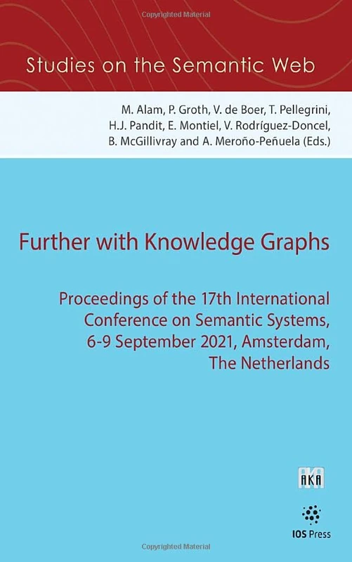 Further with Knowledge Graphs: Proceedings of the 17th International Conference on Semantic Systems, 6-9 September 2021, Amsterdam, The Netherlands (Studies on the Semantic Web, 53)