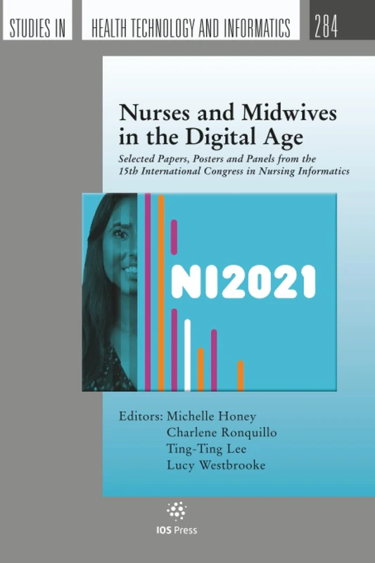 Nurses and Midwives in the Digital Age: Selected Papers, Posters and Panels from the 15th International Congress in Nursing Informatics: 284 (Studies in Health Technology Informatics, 284)
