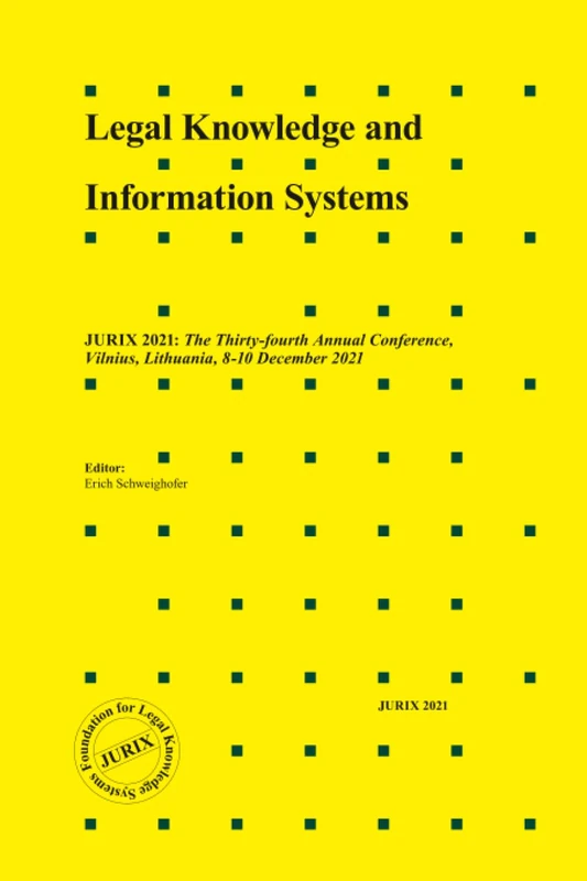 Legal Knowledge and Information Systems: JURIX 2021: The Thirty-fourth Annual Conference, Vilnius, Lithuania, 8-10 December 2021: 346 (Frontiers in Artificial Intelligence and Applications, 346)