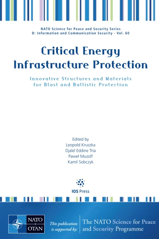 Critical Energy Infrastructure Protection: Innovative Structures and Materials for Blast and Ballistic Protection: 60 (NATO Science for Peace and ... and Communication Security (IOS Press))