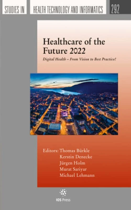 Healthcare of the Future 2022: Digital Health – From Vision to Best Practice! (Studies in Health Technology and Informatics, 292)