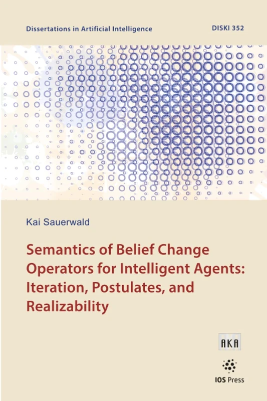 Semantics of Belief Change Operators for Intelligent Agents: Iteration, Postulates, and Realizability: 352 (Dissertations in Artificial Intelligence (IOS Press)) - Image 1
