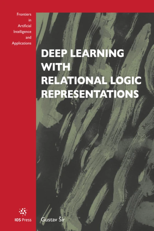 Deep Learning with Relational Logic Representations: 357 (Frontiers in Artificial Intelligence and Applications (IOS Press))