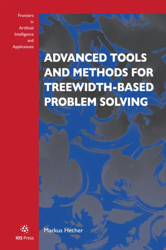 Advanced Tools and Methods for Treewidth-Based Problem Solving: 359 (Frontiers in Artificial Intelligence and Applications (IOS Press))