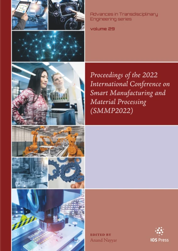 Proceedings of the 2022 International Conference on Smart Manufacturing and Material Processing (SMMP2022): 29 (Advances in Transdisciplinary Engineering, 29)