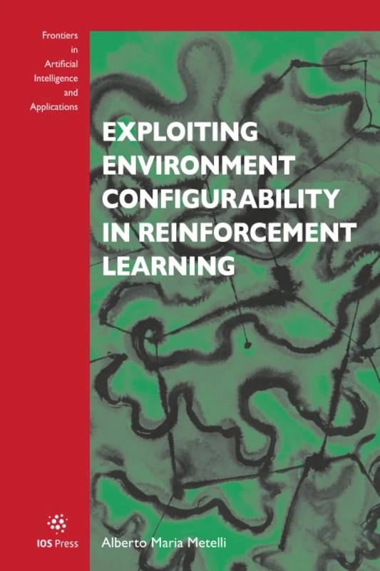 Exploiting Environment Configurability in Reinforcement Learning: 361 (Frontiers in Artificial Intelligence and Applications (IOS Press))