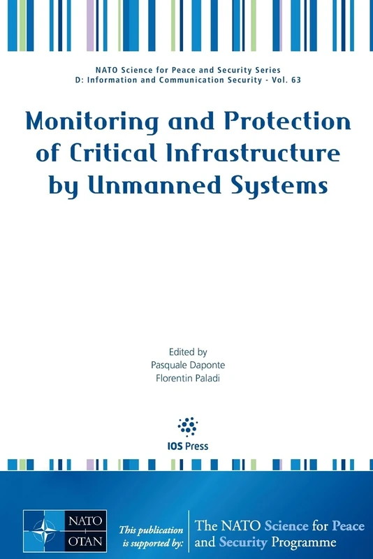 Monitoring and Protection of Critical Infrastructure by Unmanned Systems: 63 (NATO Science for Peace and Security Series - D: Information and Communication Security (IOS Press))