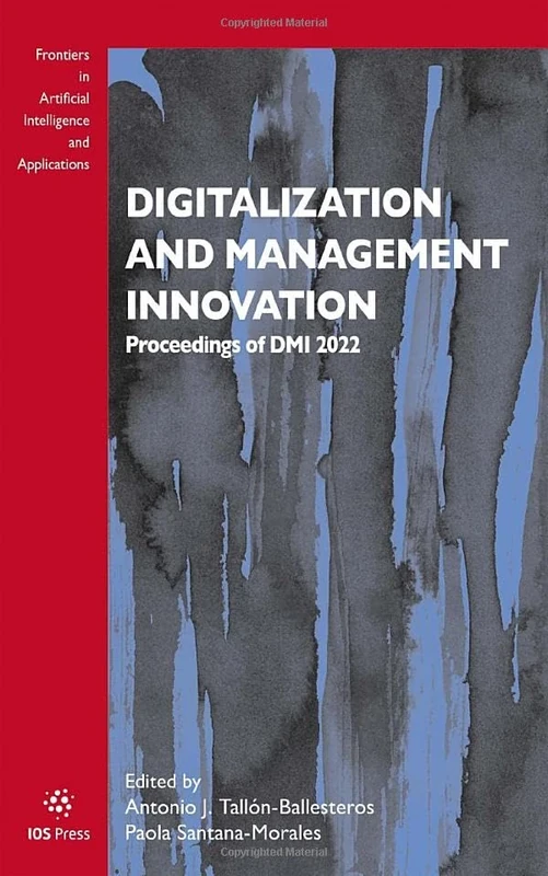 Digitalization and Management Innovation: Proceedings of DMI 2022: 367 (Frontiers in Artificial Intelligence and Applications, 367)