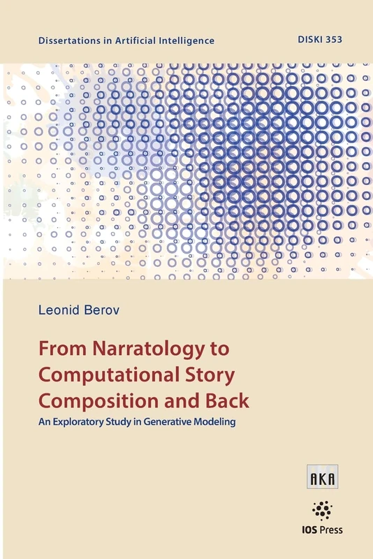 From Narratology to Computational Story Composition and Back: An Exploratory Study in Generative Modeling: 353 (Dissertations in Artificial Intelligence (IOS Press)) - Image 1
