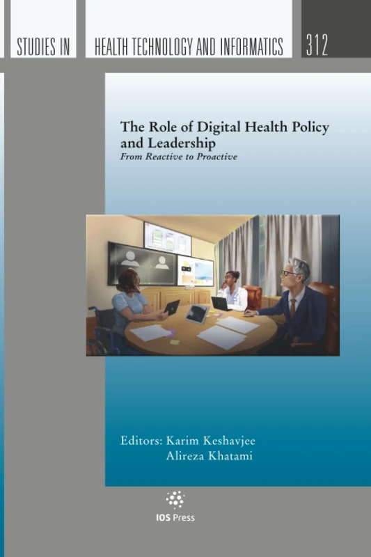 The Role of Digital Health Policy and Leadership: From Reactive to Proactive (Studies in Health Technology and Informatics, 312)