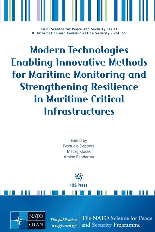 Modern Technologies Enabling Innovative Methods for Maritime Monitoring and Strengthening Resilience in Maritime Critical Infrastructures (NATO ... and Communication Security (IOS Press))