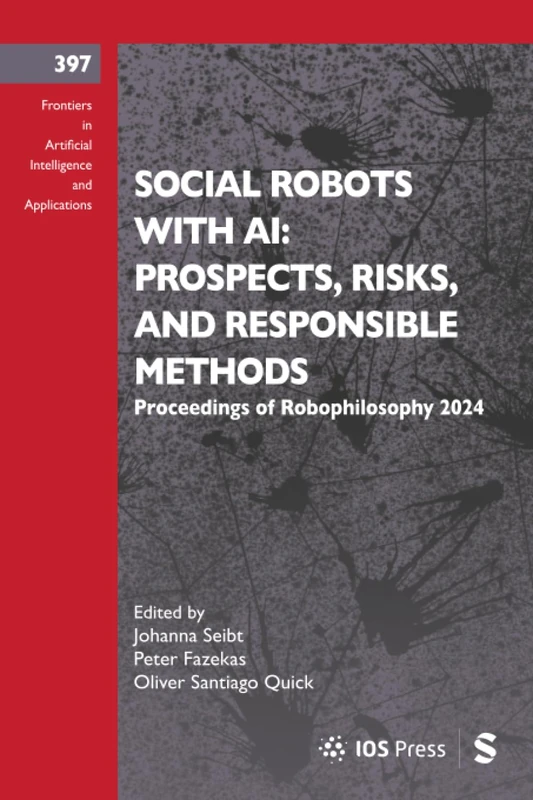 Social Robots with AI: Prospects, Risks, and Responsible Methods: Proceedings of Robophilosophy 2024 (Frontiers in Artificial Intelligence and Applications, 397)