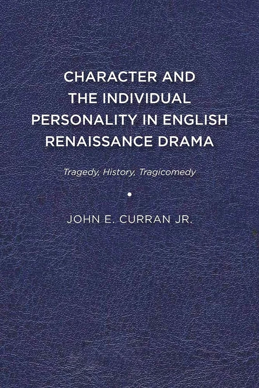 Character and the Individual Personality in English Renaissance Drama: Tragedy, History, Tragicomedy