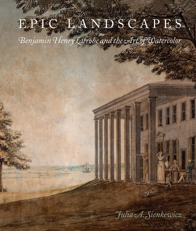 Epic Landscapes: Benjamin Henry Latrobe and the Art of Watercolor (Studies in Seventeenth- and Eighteenth-Century Art and Culture)