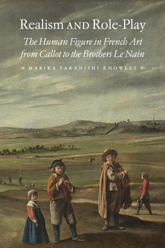 Realism and Role-Play: The Human Figure in French Art from Callot to the Brothers Le Nain (Studies in Seventeenth- and Eighteenth-Century Art and Culture)