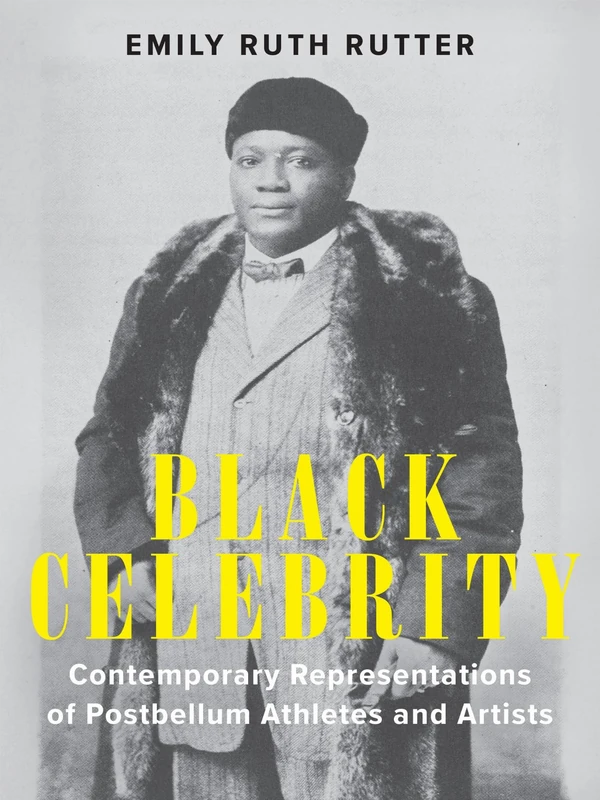Black Celebrity: Contemporary Representations of Postbellum Athletes and Artists (Performing Celebrity)
