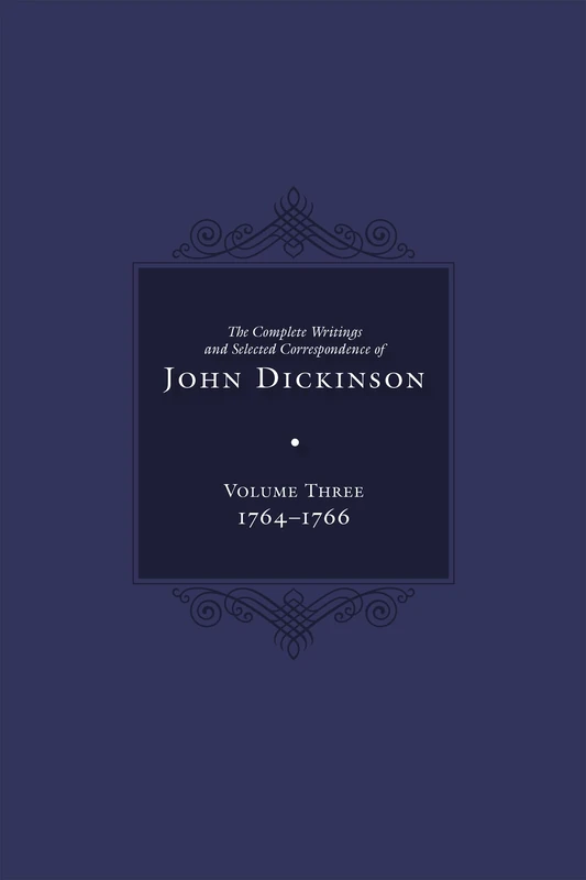 Complete Writings and Selected Correspondence of John Dickinson: Volume 3