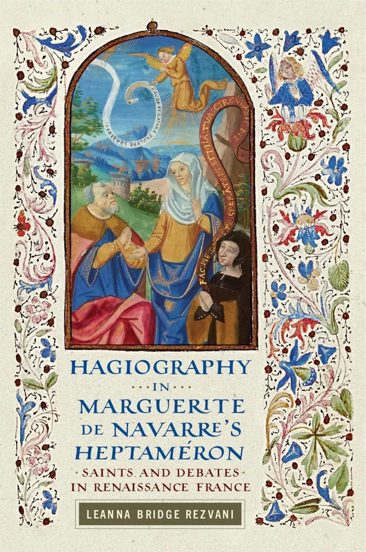 Hagiography in Marguerite De Navarre's Heptaméron: Saints and Debates in Renaissance France (The Early Modern Exchange)