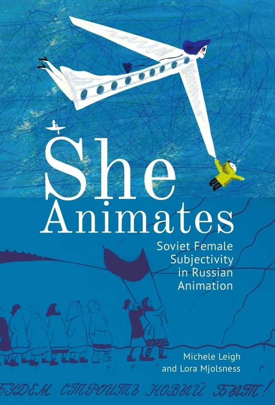 She Animates: Soviet Female Subjectivity in Russian Animation (Film and Media Studies Series)