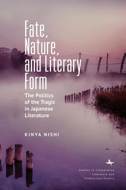 Fate, Nature, and Literary Form: The Politics of the Tragic in Japanese Literature (Studies in Comparative Literature and Intellectual History)