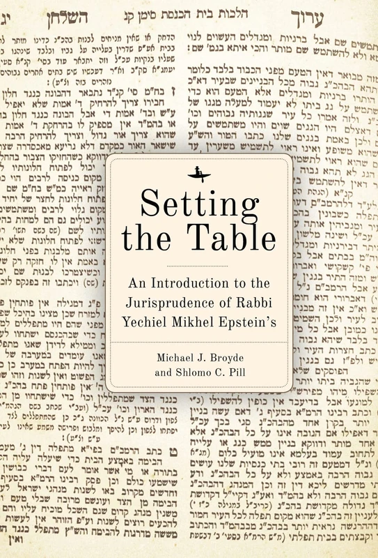 Setting the Table: An Introduction to the Jurisprudence of Rabbi Yechiel Mikhel Epstein’s Arukh HaShulhan