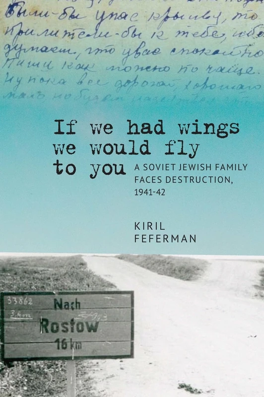 “If we had wings we would fly to you”: A Soviet Jewish Family Faces Destruction, 1941–42 (Jews of Russia & Eastern Europe and Their Legacy)
