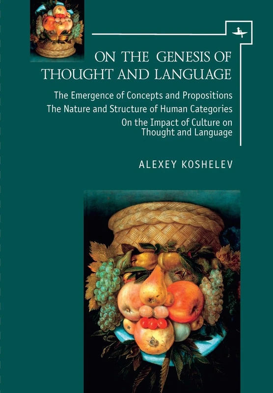 On the Genesis of Thought and Language: On the Emergence of Concepts and Propositions the Nature and Structure of Human Categories on the Impact of Culture on Thought and Language