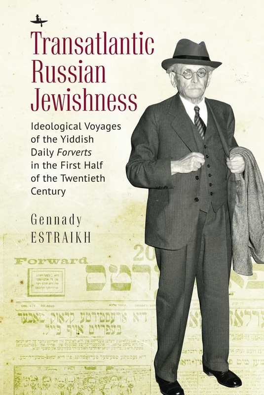 Transatlantic Russian Jewishness: Ideological Voyages of the Yiddish Daily Forverts in the First Half of the Twentieth Century (Jews of Russia & Eastern Europe and Their Legacy)
