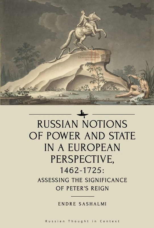 Russian Notions of Power and State in a European Perspective, 1462-1725: Assessing the Significance of Peter’s Reign (Russian Thought in Context)