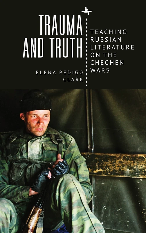 Trauma and Truth: Teaching Russian Literature on the Chechen Wars
