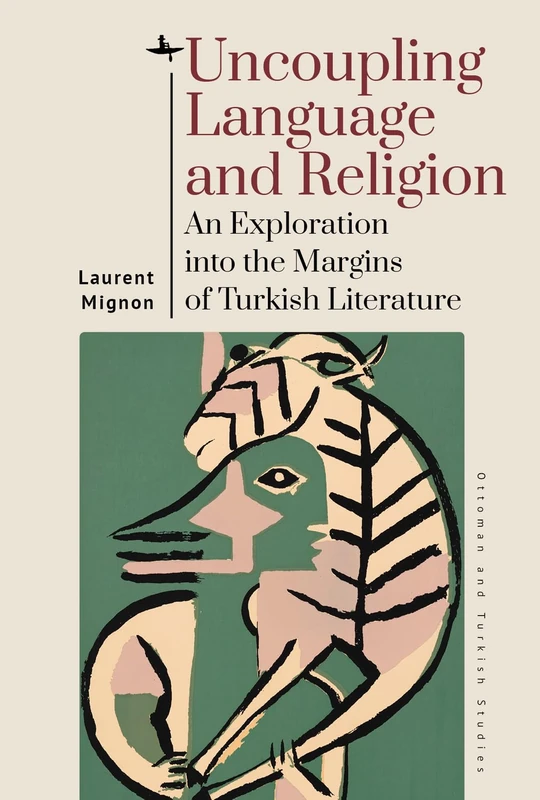 Uncoupling Language and Religion: An Exploration into the Margins of Turkish Literature (Ottoman and Turkish Studies)