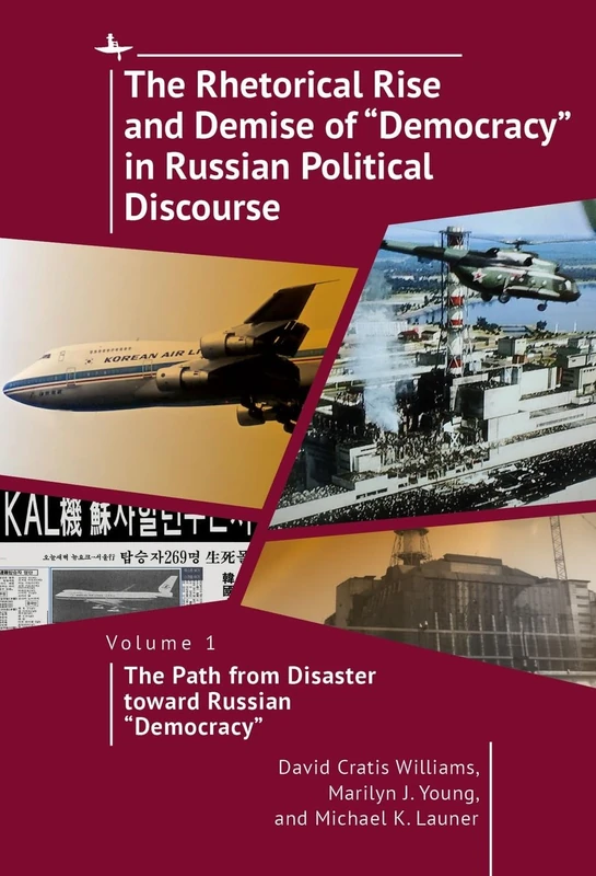The Rhetorical Rise and Demise of “Democracy” in Russian Political Discourse, Volume 1: The Path from Disaster toward Russian “Democracy”