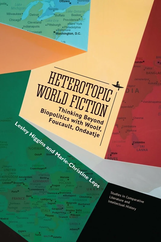 Heterotopic World Fiction: Thinking Beyond Biopolitics with Woolf, Foucault, Ondaatje (Studies in Comparative Literature and Intellectual History Series)