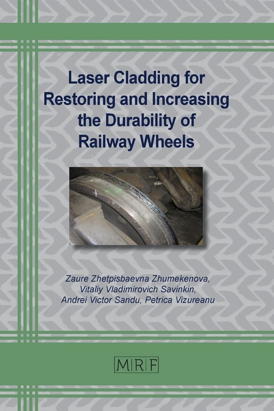 Laser Cladding for Restoring and Increasing the Durability of Railway Wheels: 157 (Materials Research Foundations)