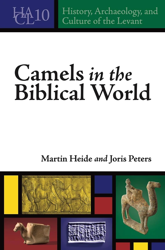 Camels in the Biblical World: 10 (History, Archaeology, and Culture of the Levant)