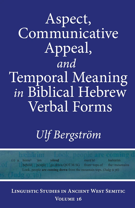 Aspect, Communicative Appeal, and Temporal Meaning in Biblical Hebrew Verbal Forms (Linguistic Studies in Ancient West Semitic)