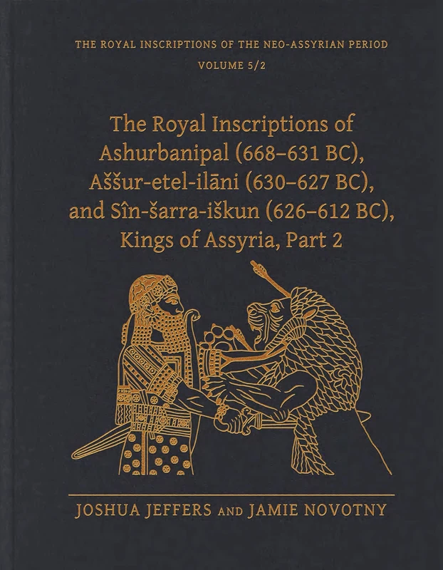 The Royal Inscriptions of Ashurbanipal (668–631 BC), Aššur-etel-ilāni (630–627 BC), and Sîn-šarra-iškun (626–612 BC), Kings of Assyria, Part 2 (Royal Inscriptions of the Neo-Assyrian Period)