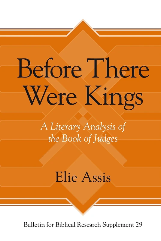 Before There Were Kings: A Literary Analysis of the Book of Judges (Bulletin for Biblical Research Supplement)