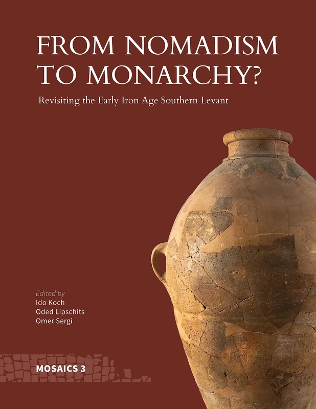 From Nomadism to Monarchy?: Revisiting the Early Iron Age Southern Levant (Mosaics: Studies on Ancient Israel)
