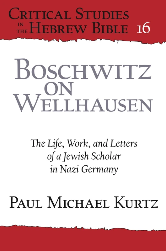 Boschwitz on Wellhausen: The Life, Work, and Letters of a Jewish Scholar in Nazi Germany (Critical Studies in the Hebrew Bible)