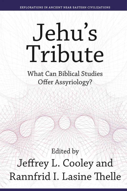 Jehu’s Tribute: What Can Biblical Studies Offer Assyriology? (Explorations in Ancient Near Eastern Civilizations)