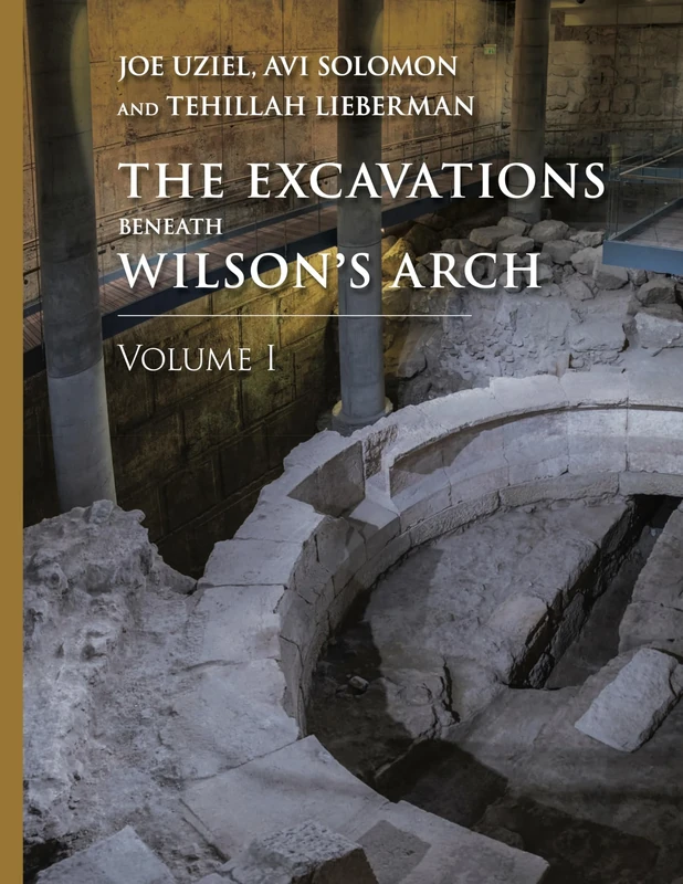 The Excavations Beneath Wilson’s Arch, Volume 1 (Ancient Jerusalem Publications)