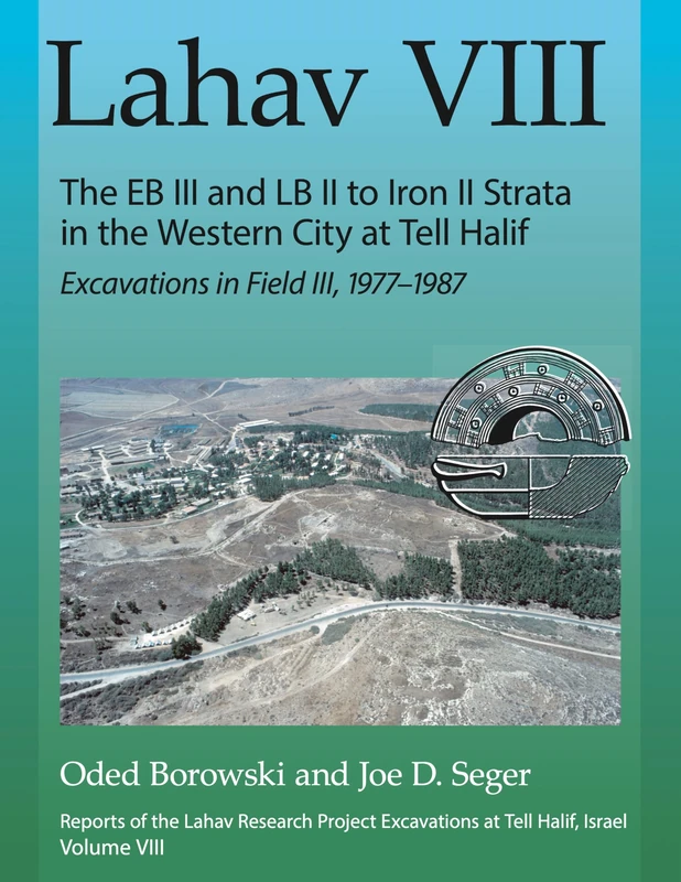 Lahav VIII: The EB III and LB II to Iron II Strata in the Western City at Tell Halif: Excavations in Field III, 1977–1987 (Lahav: Reports of the Lahav ... Project / Excavations at Tell Halif, Israel)