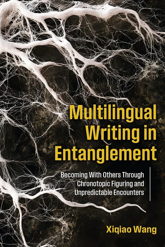Multilingual Writing in Entanglement: Becoming with Others Through Chronotopic Figuring and Unpredictable Encounters