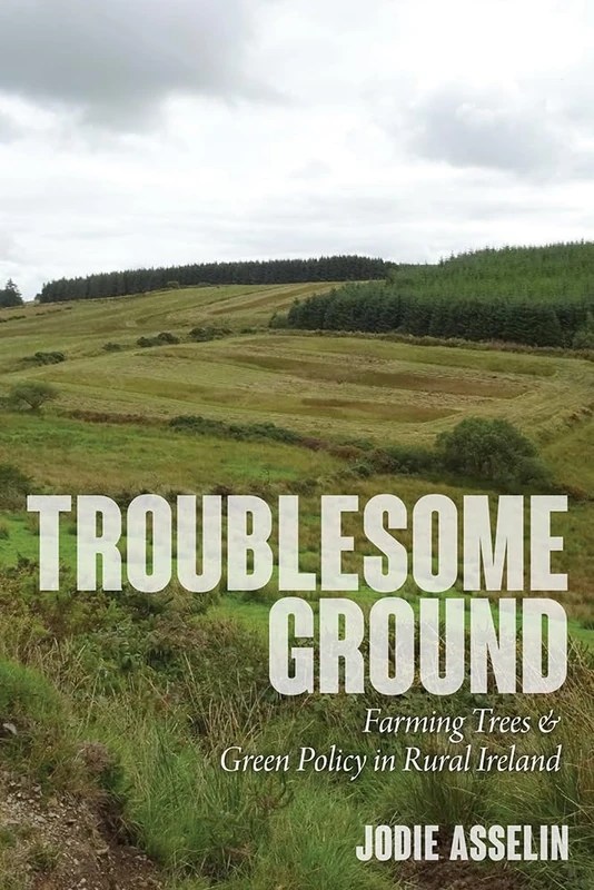 Troublesome Ground: Farming Trees and Green Policy in Rural Ireland (Path to Open)
