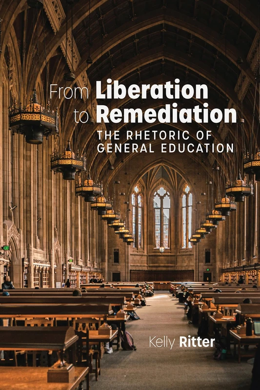 From Liberation to Remediation: The Rhetoric of General Education (Writing Research, Pedagogy, and Policy)