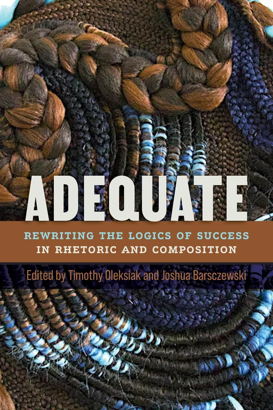 Adequate: Rewriting the Logics of Success in Rhetoric and Composition