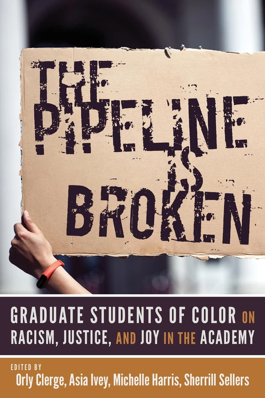 The Pipeline Is Broken: Graduate Students of Color on Racism, Justice, and Joy in the Academy - Image 1