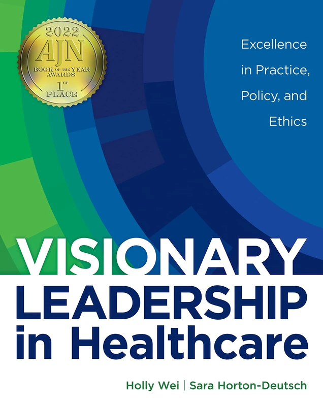Visionary Leadership in Healthcare: Excellence in Practice, Policy, and Ethics