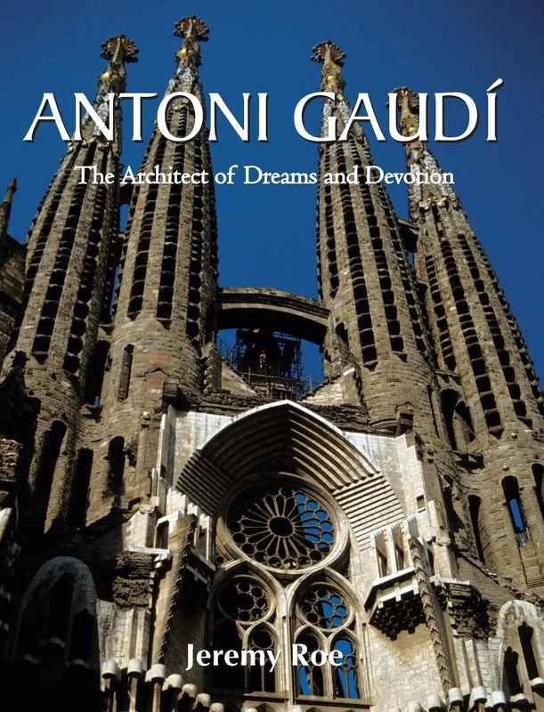 Antoni Gaudí: The Architect of Dreams and Devotion